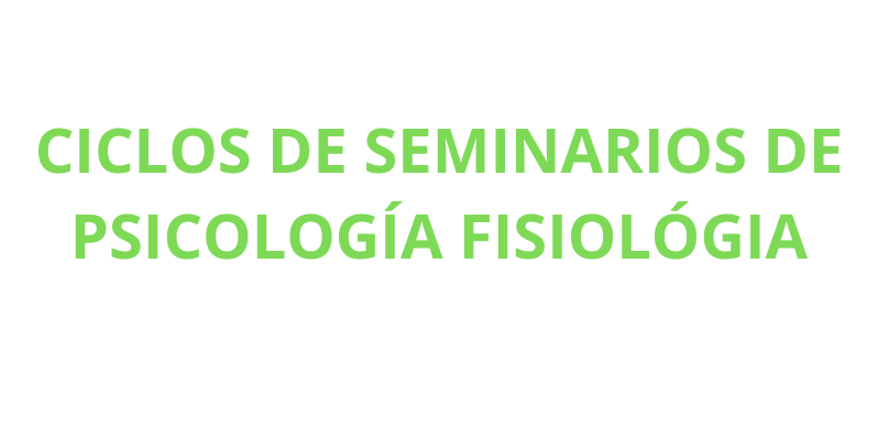 CICLO DE SEMINARIOS DE PSICOLOGÍA FISIOLÓGICA